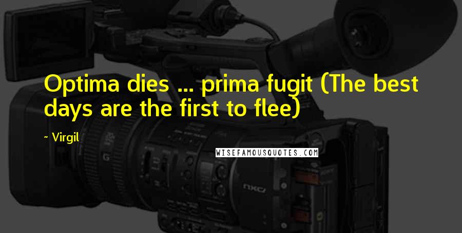 Virgil Quotes: Optima dies ... prima fugit (The best days are the first to flee)
