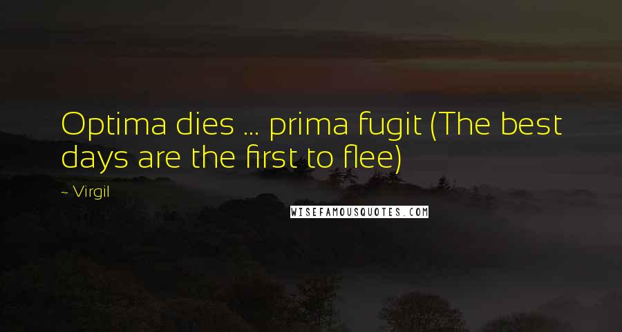 Virgil Quotes: Optima dies ... prima fugit (The best days are the first to flee)