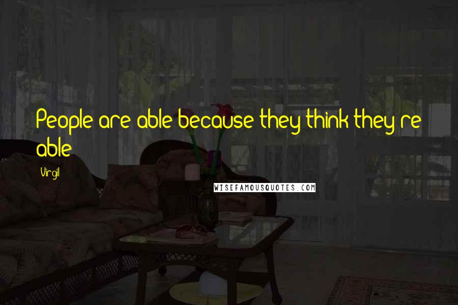 Virgil Quotes: People are able because they think they're able