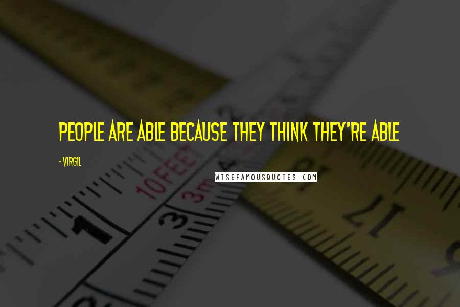 Virgil Quotes: People are able because they think they're able