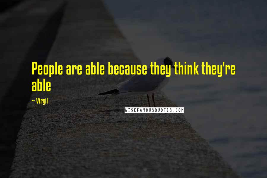 Virgil Quotes: People are able because they think they're able