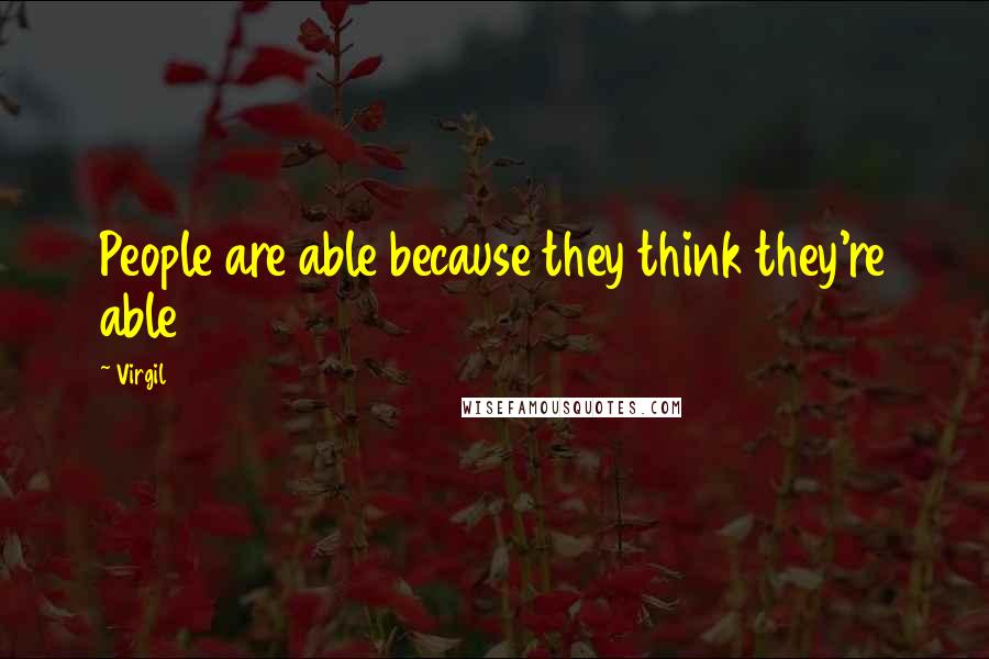 Virgil Quotes: People are able because they think they're able