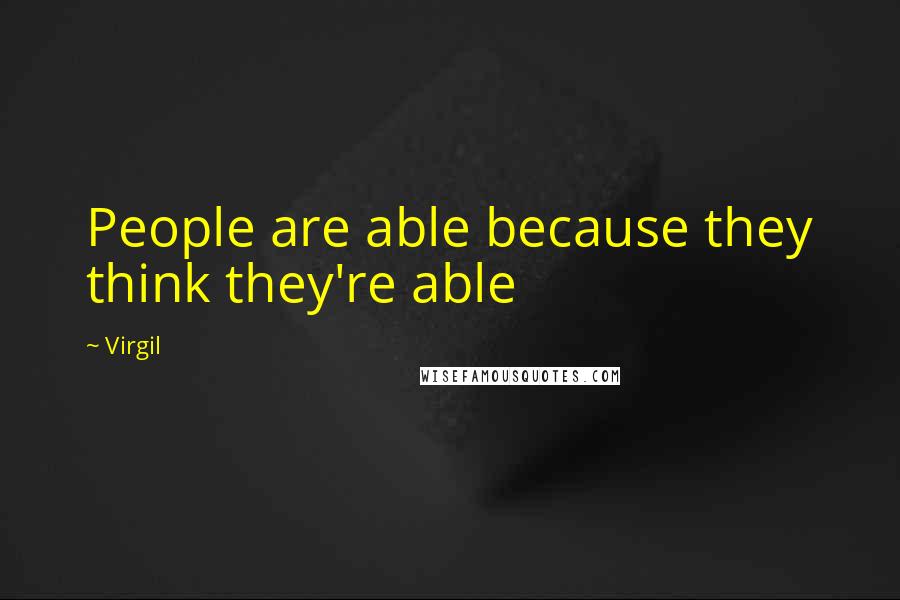Virgil Quotes: People are able because they think they're able