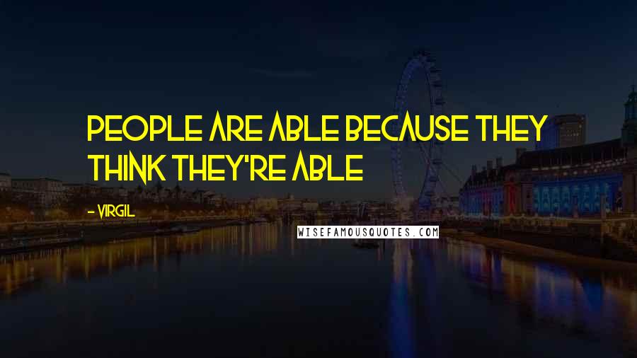 Virgil Quotes: People are able because they think they're able