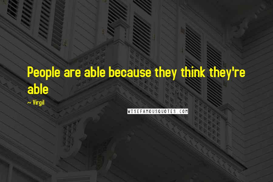 Virgil Quotes: People are able because they think they're able