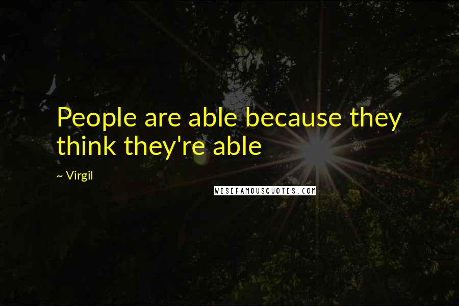 Virgil Quotes: People are able because they think they're able