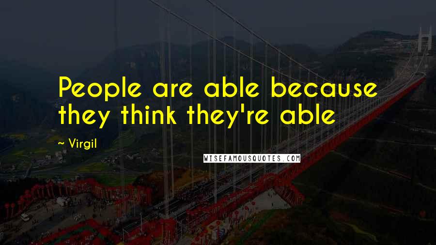 Virgil Quotes: People are able because they think they're able