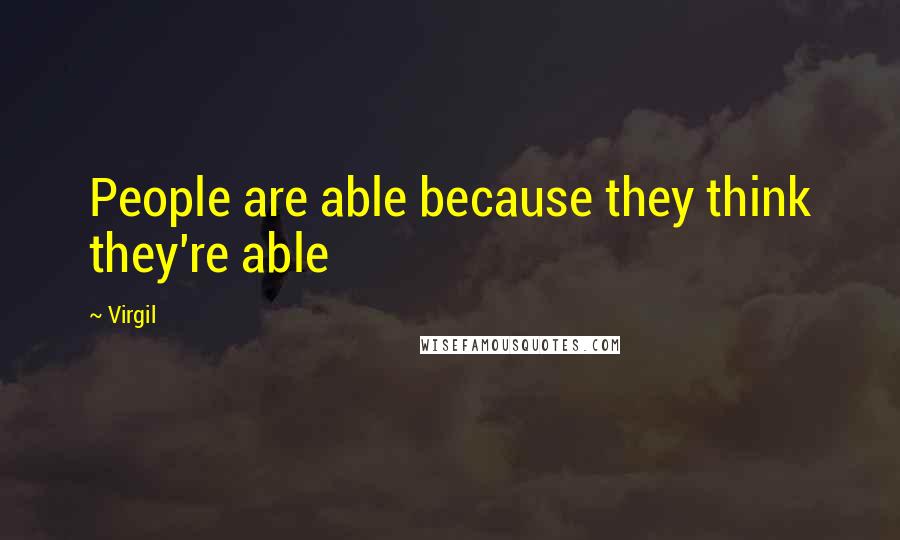 Virgil Quotes: People are able because they think they're able