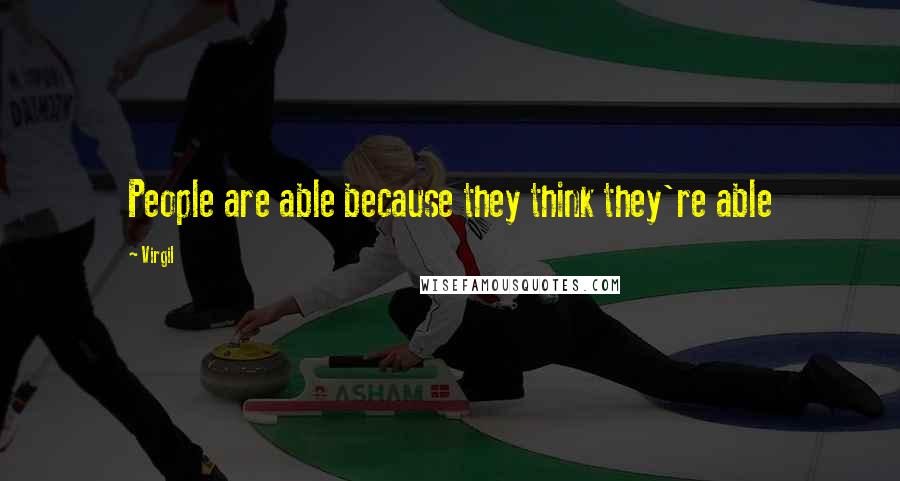 Virgil Quotes: People are able because they think they're able