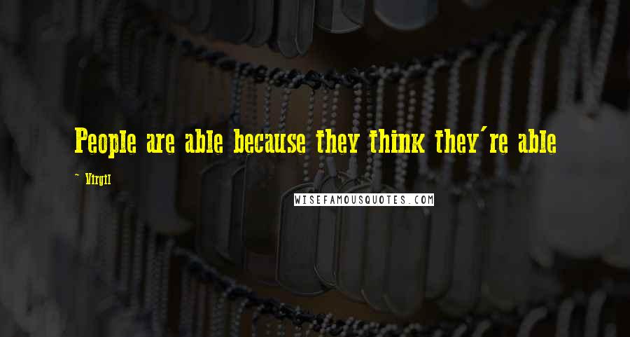 Virgil Quotes: People are able because they think they're able