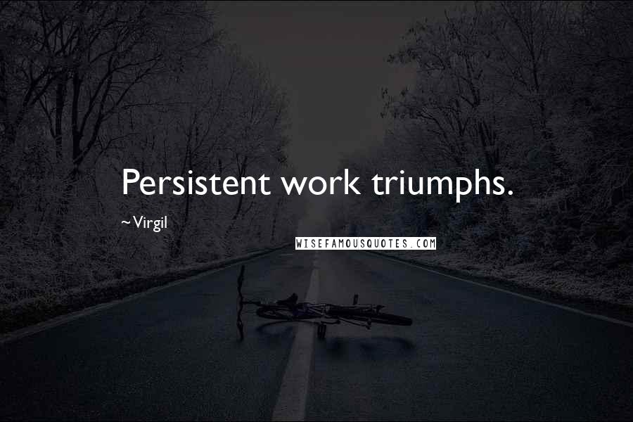 Virgil Quotes: Persistent work triumphs.