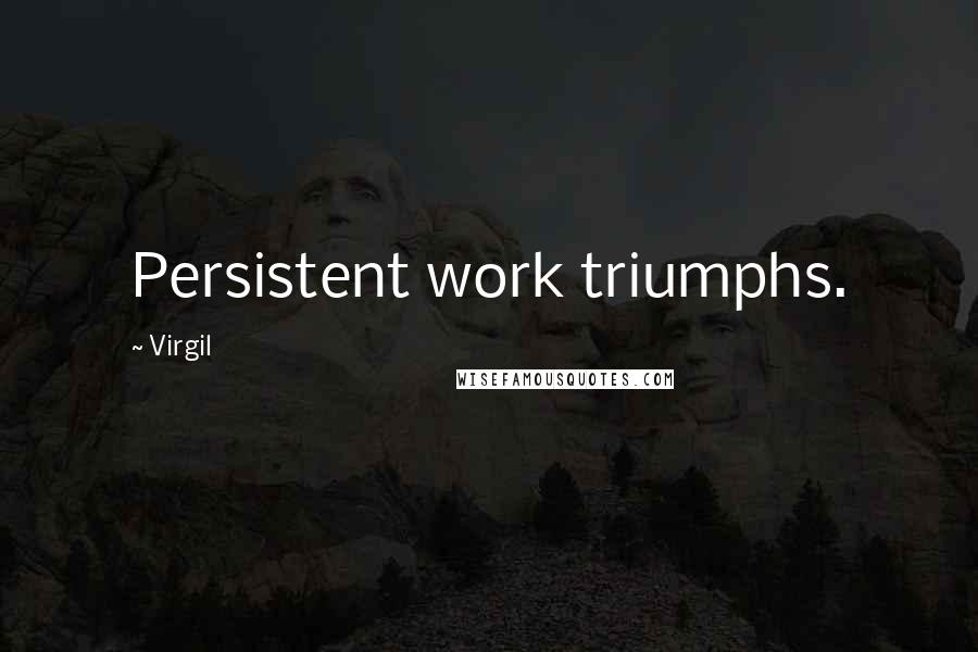 Virgil Quotes: Persistent work triumphs.