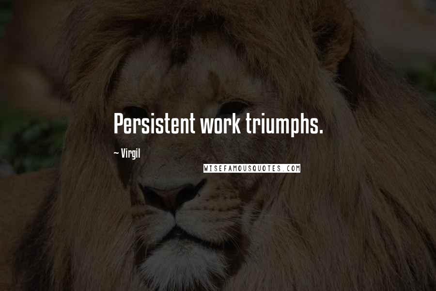 Virgil Quotes: Persistent work triumphs.