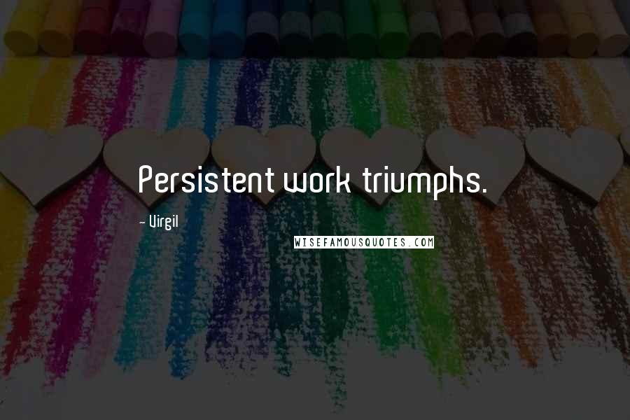 Virgil Quotes: Persistent work triumphs.