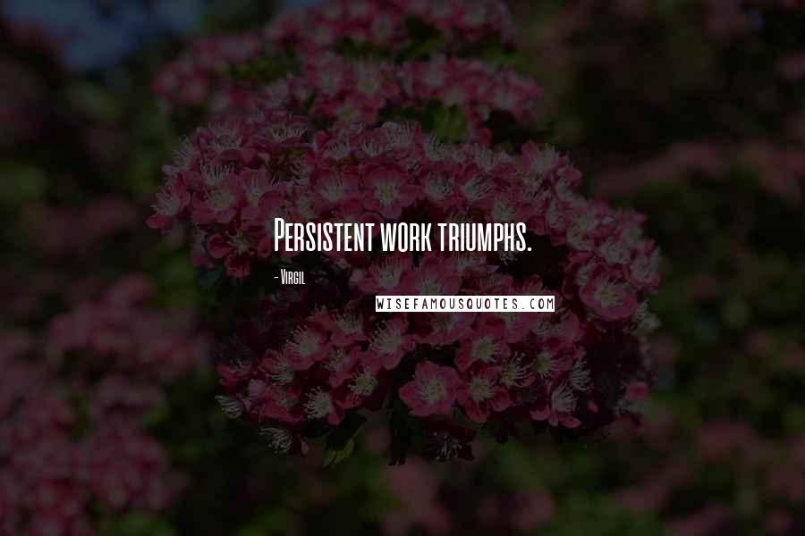 Virgil Quotes: Persistent work triumphs.