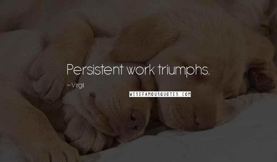 Virgil Quotes: Persistent work triumphs.