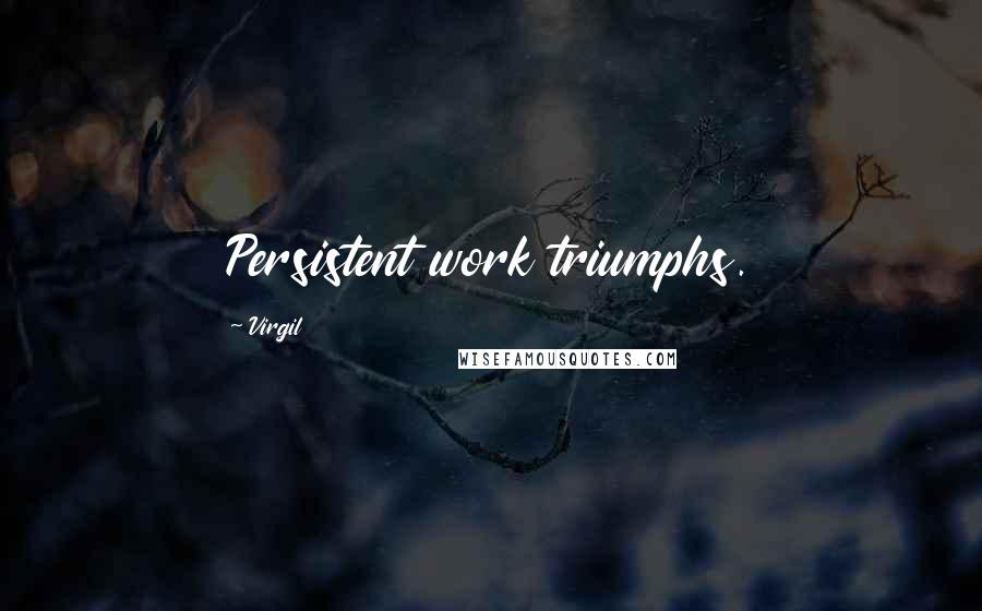 Virgil Quotes: Persistent work triumphs.