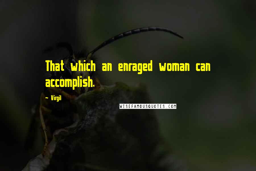 Virgil Quotes: That which an enraged woman can accomplish.