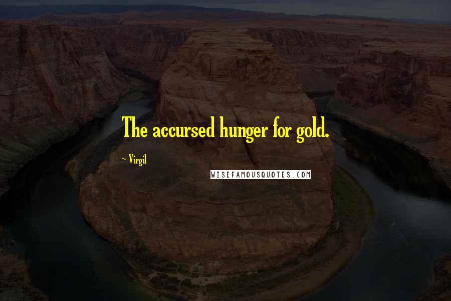 Virgil Quotes: The accursed hunger for gold.