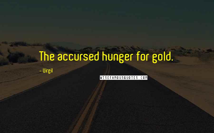 Virgil Quotes: The accursed hunger for gold.