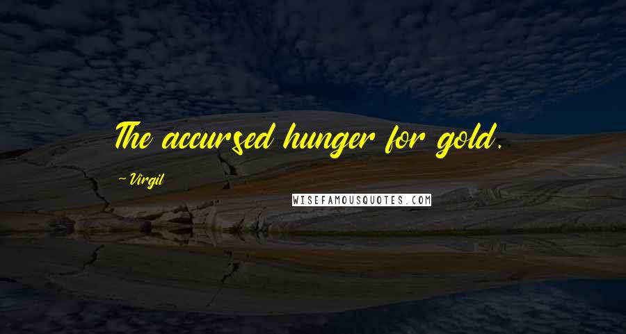 Virgil Quotes: The accursed hunger for gold.