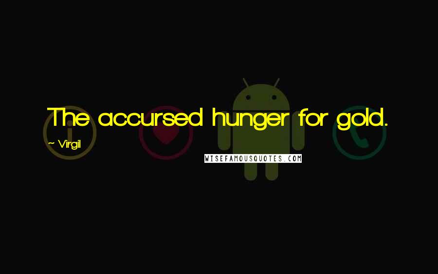 Virgil Quotes: The accursed hunger for gold.