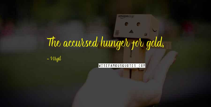 Virgil Quotes: The accursed hunger for gold.