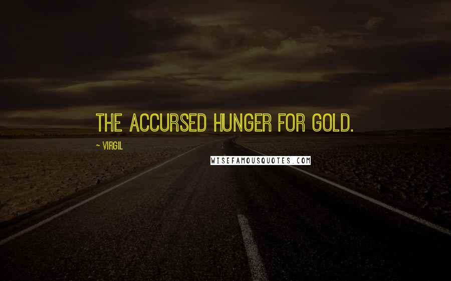 Virgil Quotes: The accursed hunger for gold.