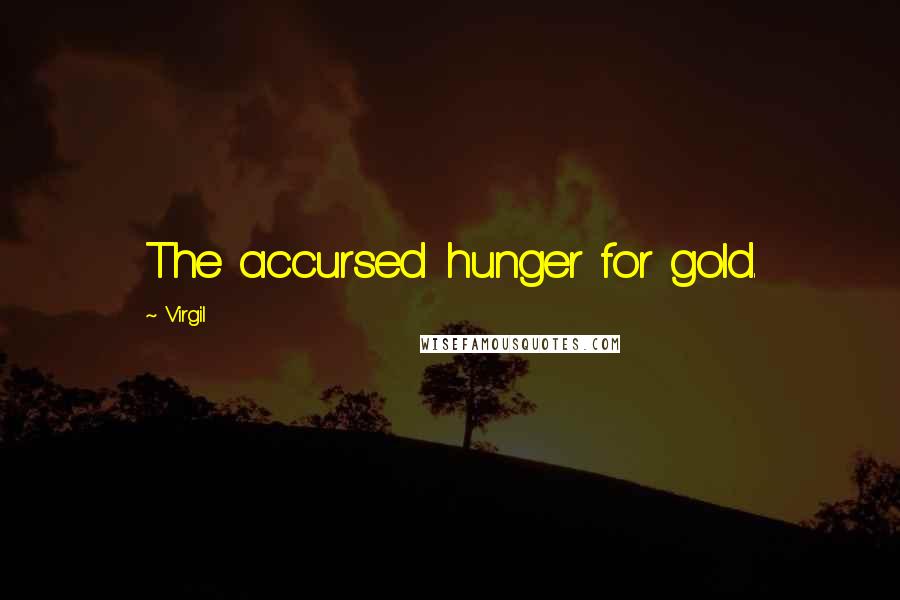 Virgil Quotes: The accursed hunger for gold.