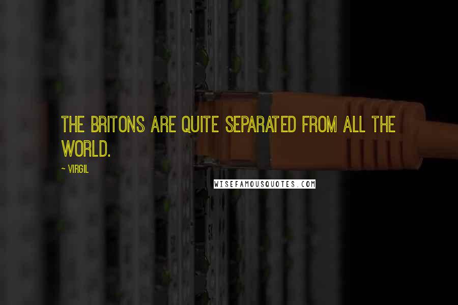 Virgil Quotes: The Britons are quite separated from all the world.