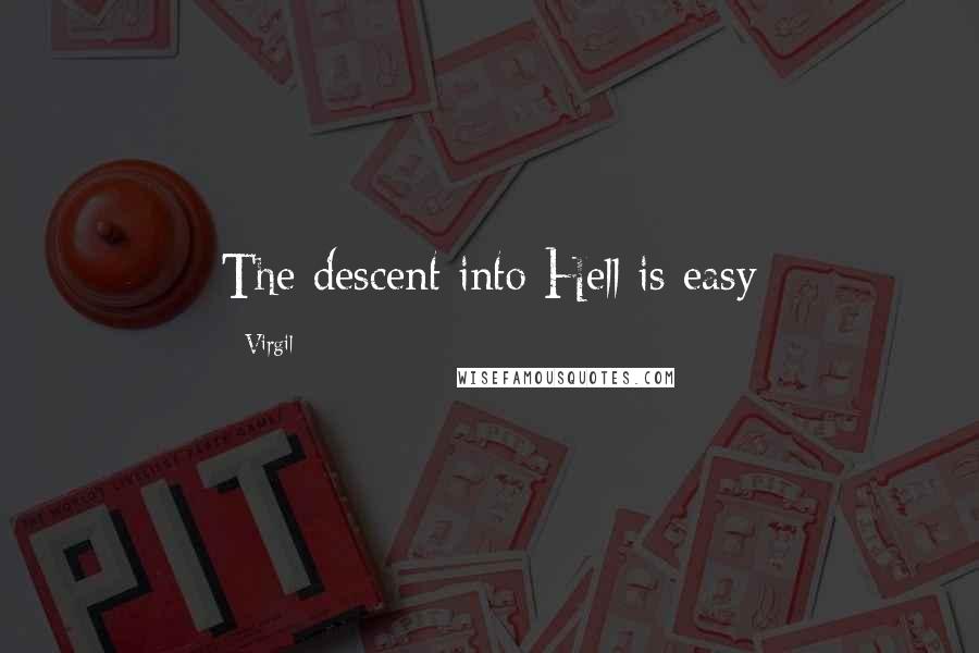 Virgil Quotes: The descent into Hell is easy