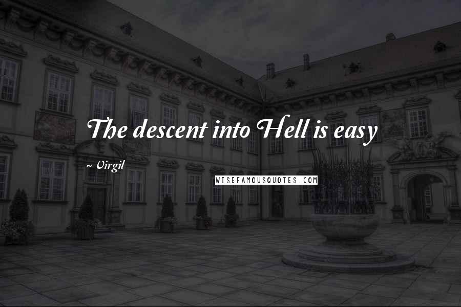 Virgil Quotes: The descent into Hell is easy