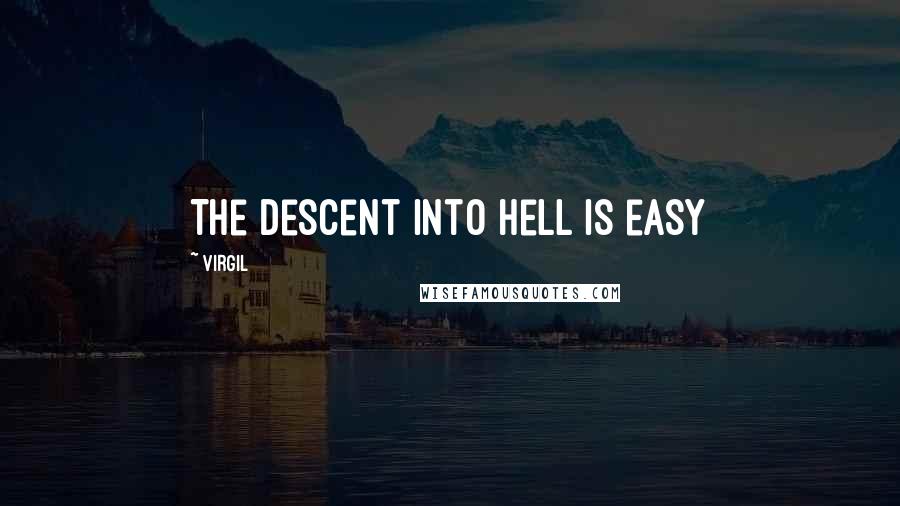 Virgil Quotes: The descent into Hell is easy