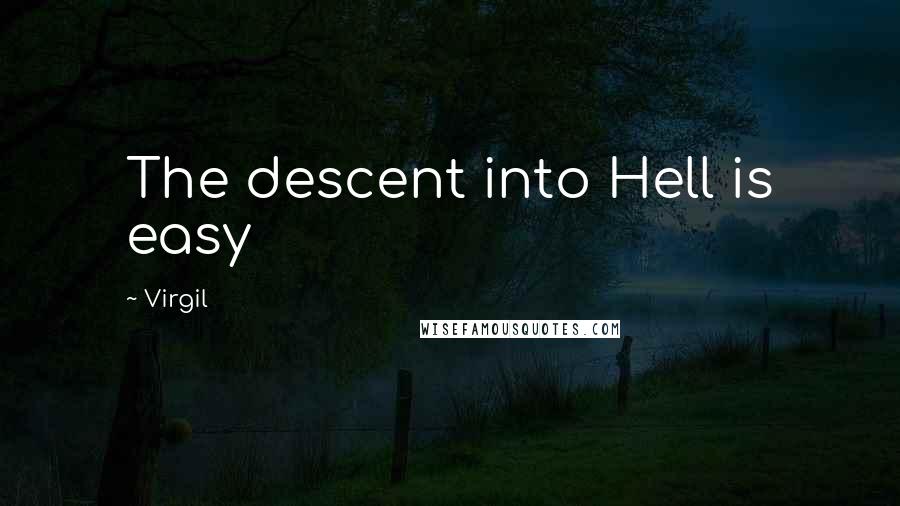 Virgil Quotes: The descent into Hell is easy