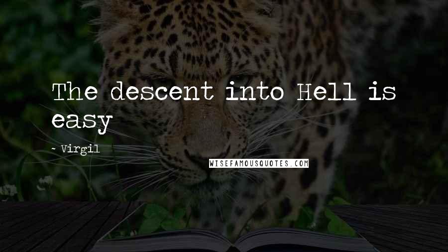 Virgil Quotes: The descent into Hell is easy