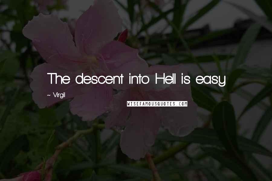 Virgil Quotes: The descent into Hell is easy