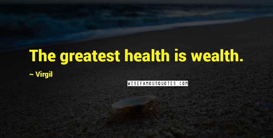 Virgil Quotes: The greatest health is wealth.