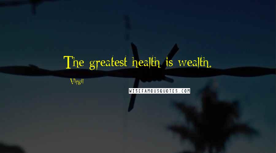 Virgil Quotes: The greatest health is wealth.