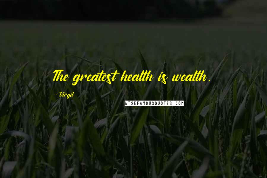 Virgil Quotes: The greatest health is wealth.