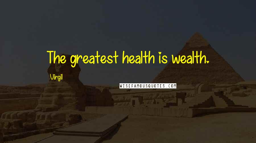 Virgil Quotes: The greatest health is wealth.
