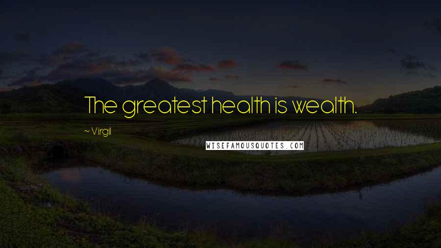 Virgil Quotes: The greatest health is wealth.