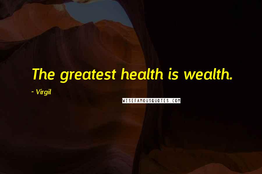 Virgil Quotes: The greatest health is wealth.