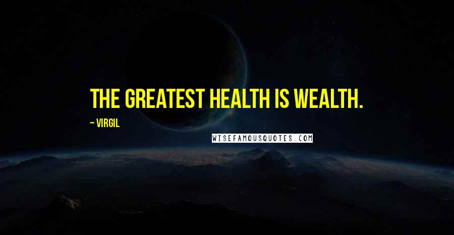 Virgil Quotes: The greatest health is wealth.