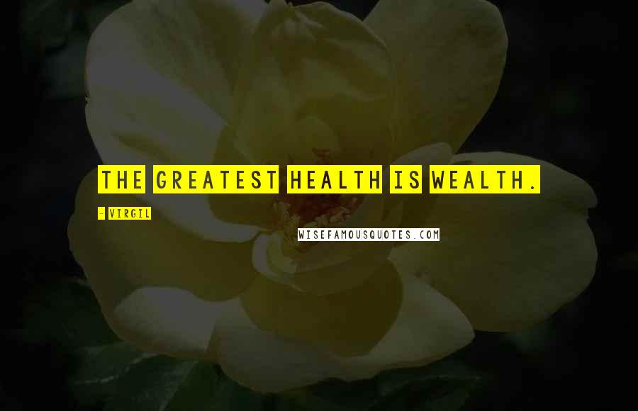 Virgil Quotes: The greatest health is wealth.