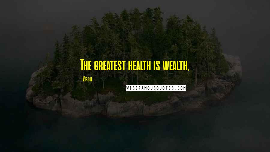 Virgil Quotes: The greatest health is wealth.