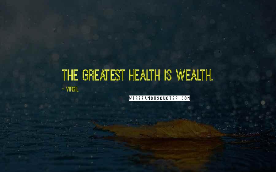 Virgil Quotes: The greatest health is wealth.