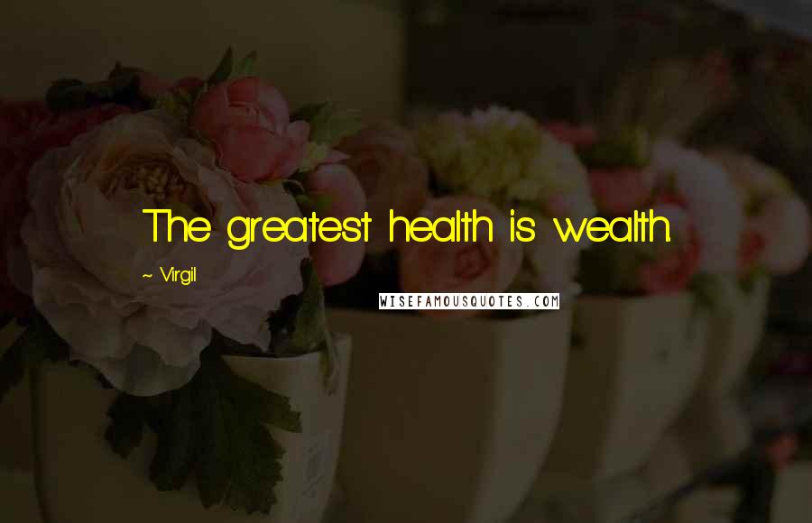 Virgil Quotes: The greatest health is wealth.