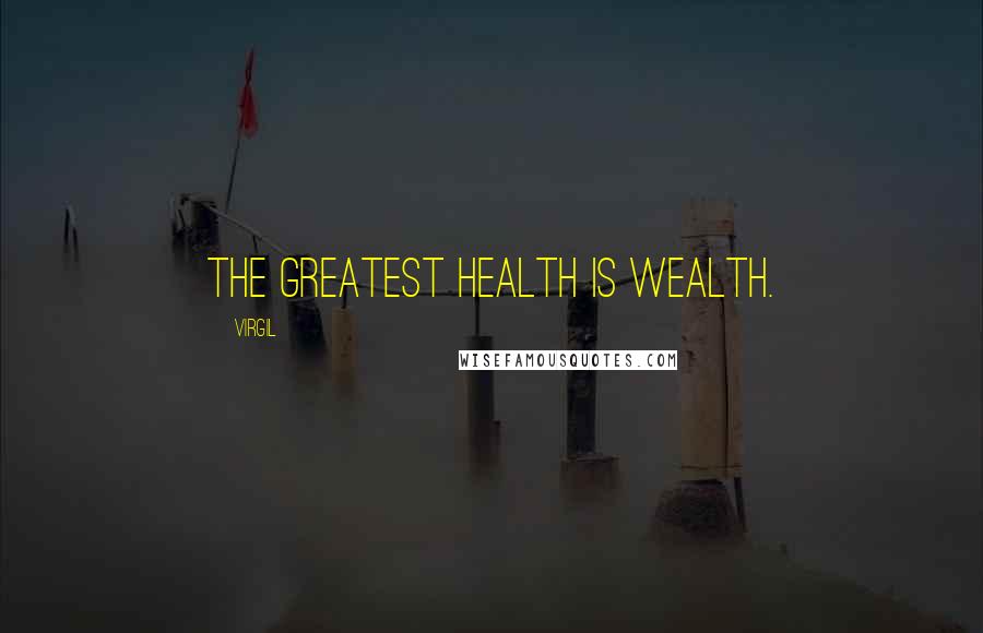 Virgil Quotes: The greatest health is wealth.