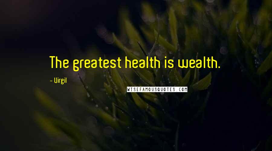 Virgil Quotes: The greatest health is wealth.