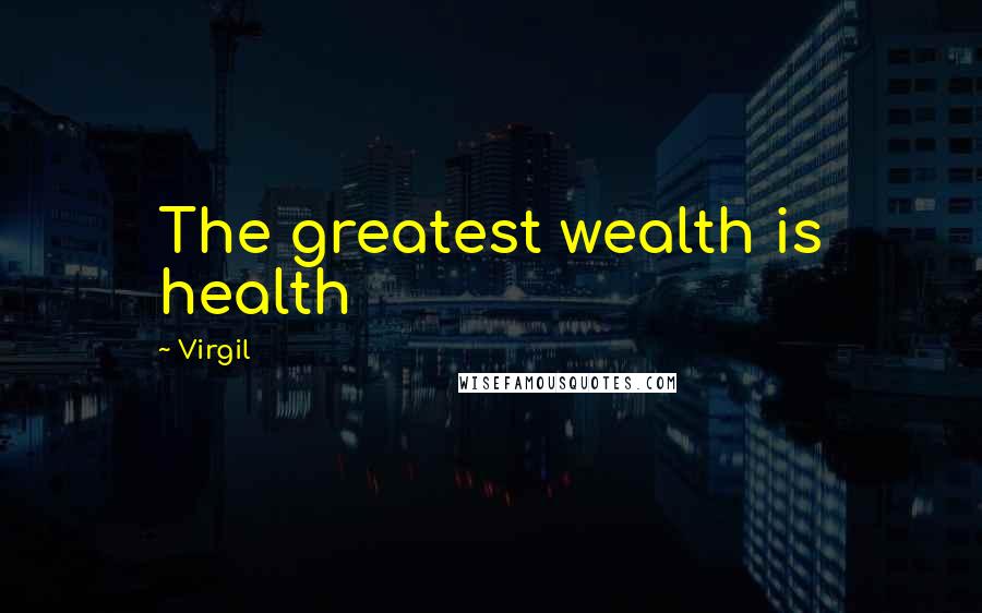 Virgil Quotes: The greatest wealth is health